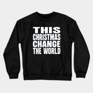 This Christmas change the world Crewneck Sweatshirt